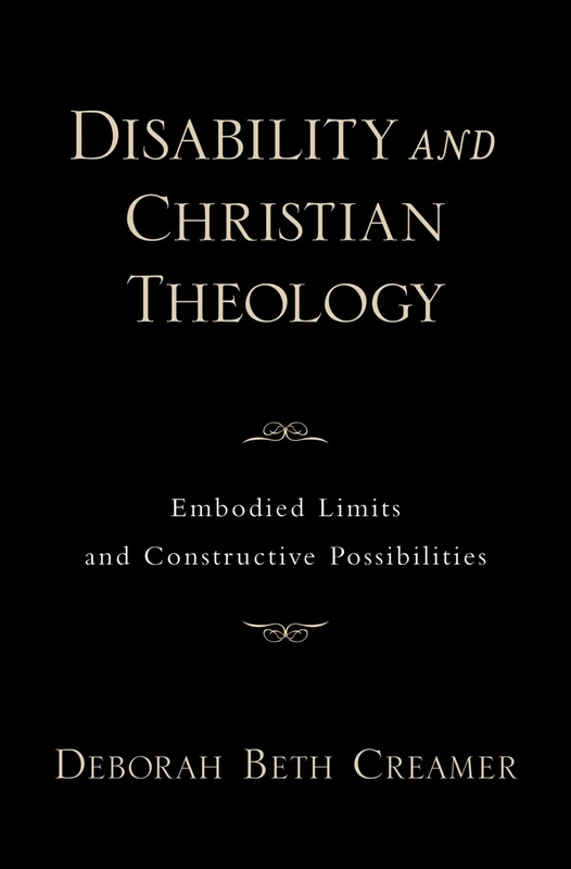 Disability and Christian Theology: Embodied Limits and Constructive Possibilities (AAR Academy Series)