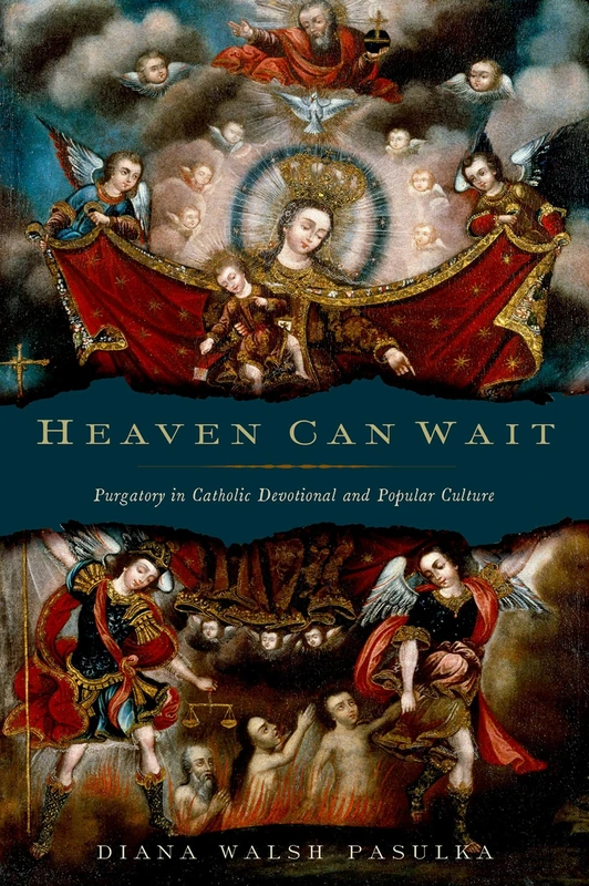 HEAVEN CAN WAIT: Purgatory in Catholic Devotional and Popular Culture