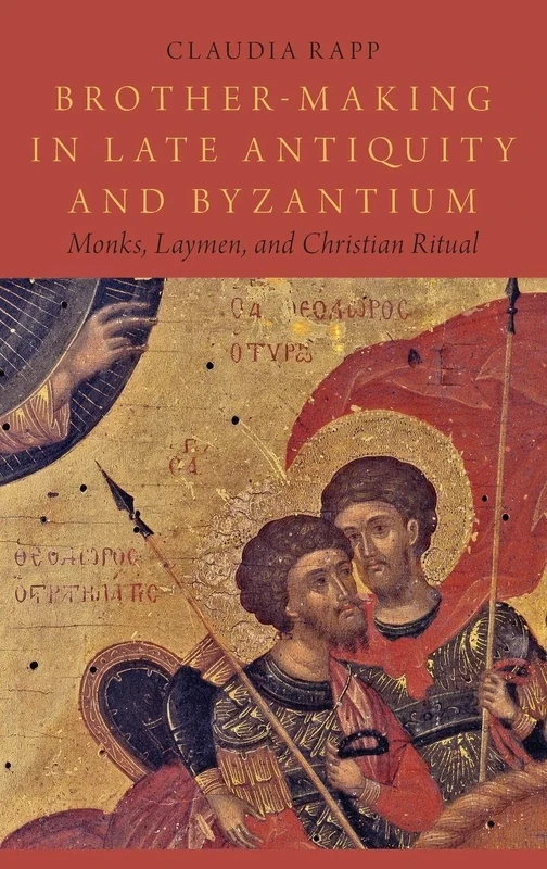 Brother-Making in Late Antiquity and Byzantium: Monks, Laymen, and Christian Ritual (Onassis Series in Hellenic Culture)