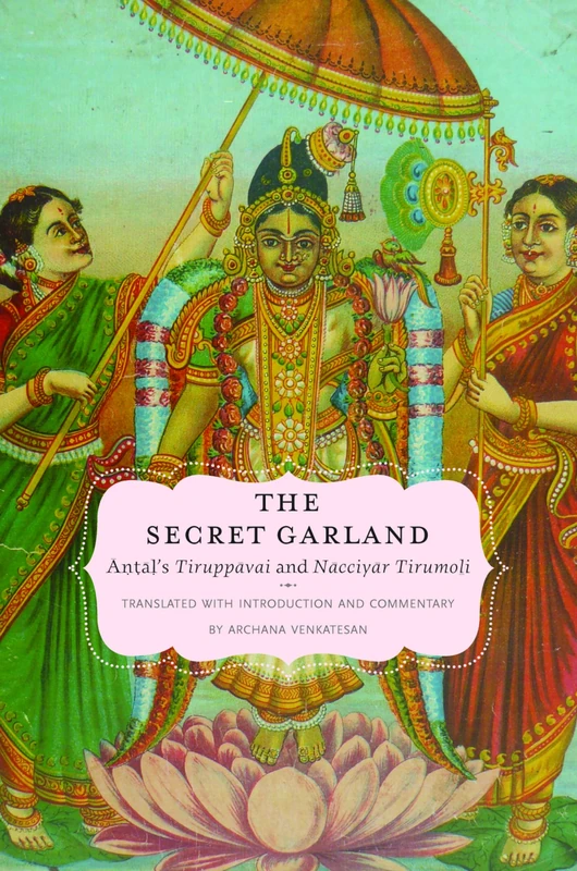 The Secret Garland: Antal's Tiruppavai and Nacciyar Tirumoli (Aar Religions in Translation)