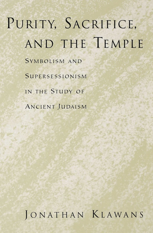 PURITY SACRIFICE AND THE TEMPLE: Symbolism and Supersessionism in the Study of Ancient Judaism
