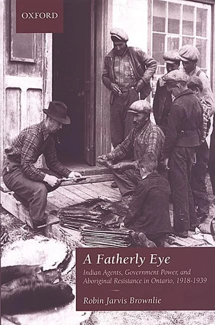 A Fatherly Eye (Canadian Social History Series): Indian Agents, Government Power, and Aboriginal Resistance in Ontario, 1918-1939