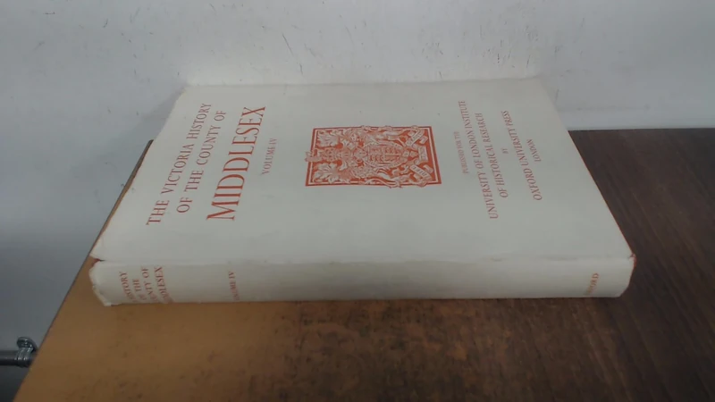 A A History of the County of Middlesex: Volume IV: Elthorne Hundred (continued) and Gore Hundred (part): 4 (Victoria County History)