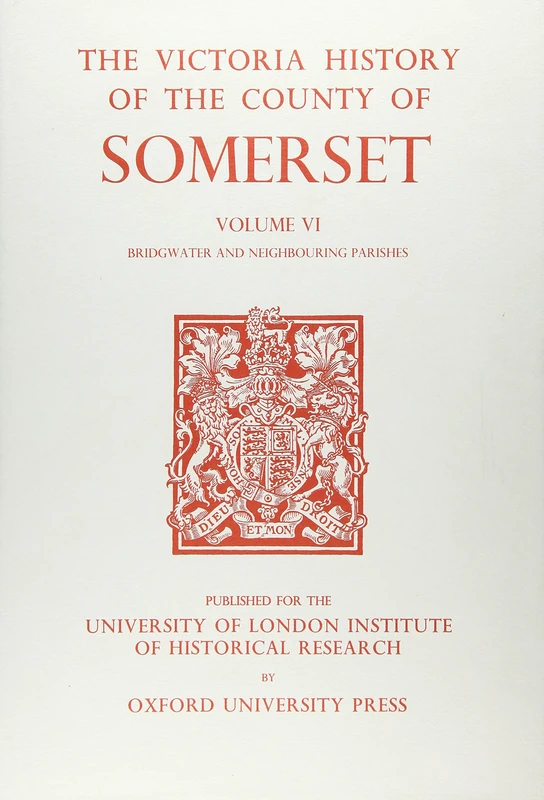 A A History of the County of Somerset: Volume VI: Andersfield, Cannington, and North Petherton Hundreds (Bridgwater and Neighbouring Parishes): 6 (Victoria County History)