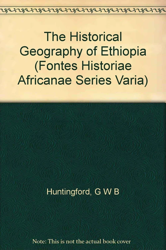 The Historical Geography of Ethiopia Fontes Historiae Africanae IV Series Varia (Fontes Historiae Africanae: Series Varia)