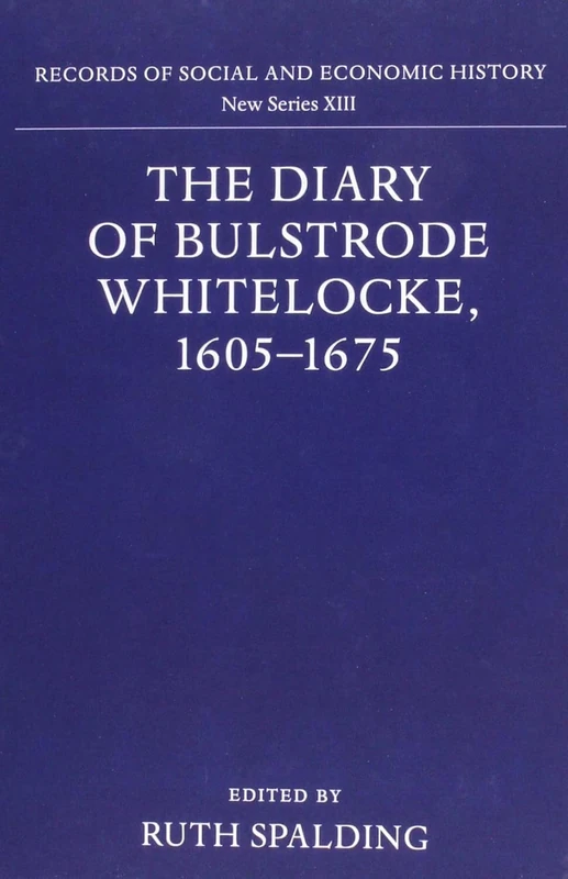 The Diary of Bulstrode Whitelocke, 1605 - 1675: 13 (Records of Social and Economic History (New Series))