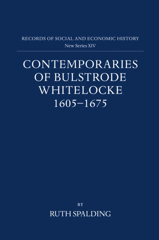 Contemporaries of Bulstrode Whitelocke, 1605-1675: Biographies, Illustrated by Letters and Other Documents: 14 (Records of Social and Economic History (New Series))
