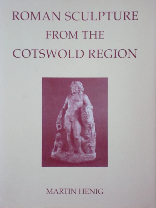 Roman Sculpture from the Cotswold Region, with Devon and Cornwall (Corpus Signorum Imperii Romani, Corpus of Sculpture of the Roman World, Great Britain, Vol. 1, Fascicule 7)