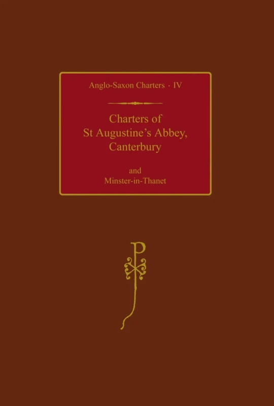 Charters of St Augustine's Abbey, Canterbury and Minster-in-Thanet: ST AUG CANTERBURY ASC:C C: IV (Anglo-Saxon Charters)