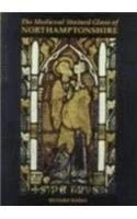 The Medieval Stained Glass of Northamptonshire: Corpus Vitrearum Medii Aevi: S4