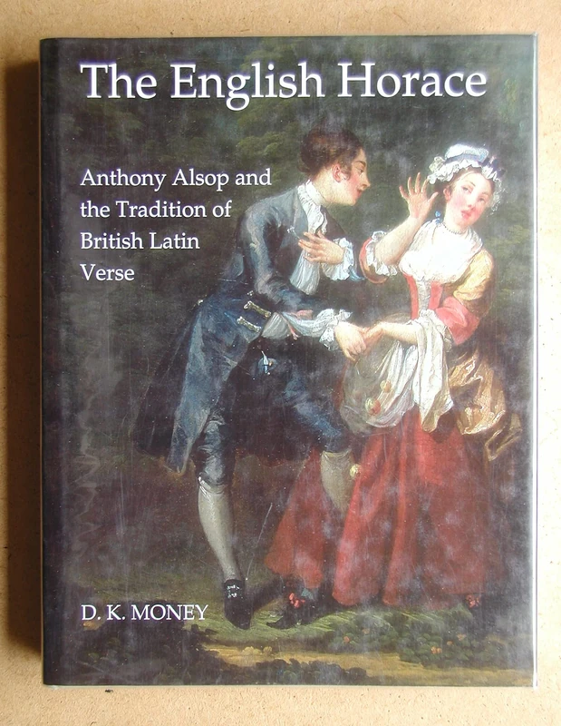 The English Horace: Anthony Alsop and the Tradition of British Latin Verse (British Academy Monographs)