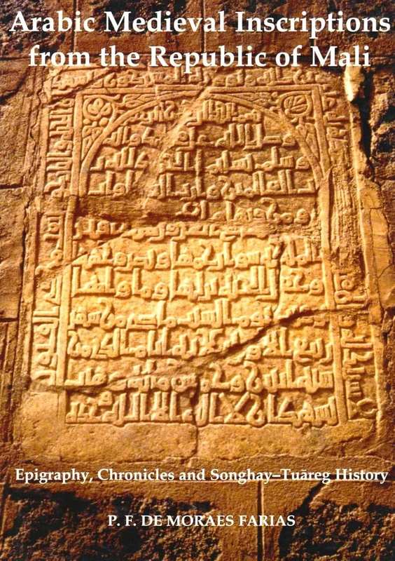 Arabic Medieval Inscriptions from the Republic of Mali: Epigraphy, Chronicles and Songhay-Tuareg History: 4 (Fontes Historiae Africanae, New Series: Sources of African History)