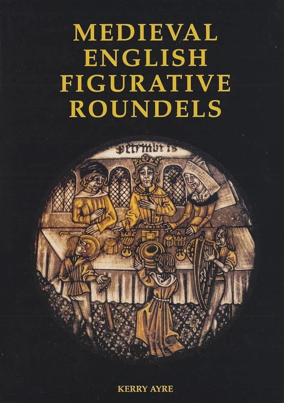 Medieval English Figurative Roundels: S6 (Corpus Vitrearum Medii Aevi, Great Britain, Summary Catalogue)