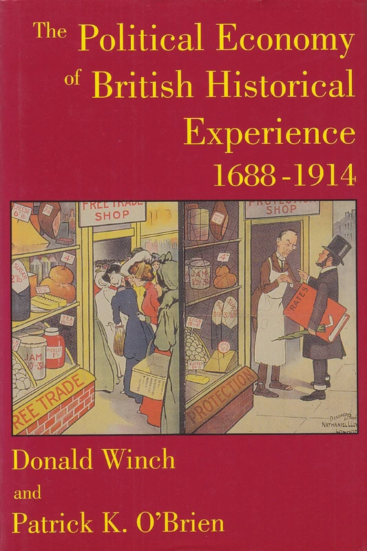 The Political Economy of British Historical Experience, 1688-1914 (British Academy Centenary Monographs)