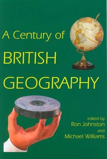 A Century of British Geography (British Academy Centenary Monographs)