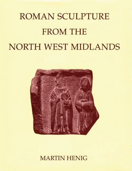 Roman Sculpture from the North West Midlands: 9 (Corpus Signorum Imperii Romani, Great Britain 1)