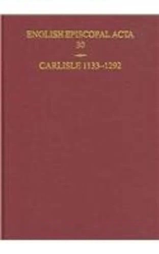 English Episcopal Acta 30: Carlisle 1133-1292: Volume 30: Carlisle 1133-1292