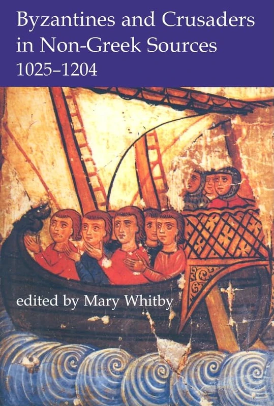 Byzantines and Crusaders in Non-Greek Sources, 1025-1204: 132 (Proceedings of the British Academy)