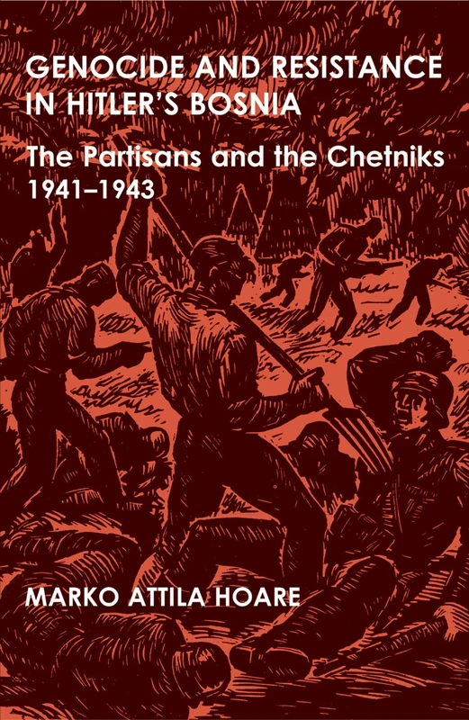 Genocide and Resistance in Hitler's Bosnia: The Partisans and the Chetniks, 1941-1943 (British Academy Postdoctoral Fellowship Monographs)