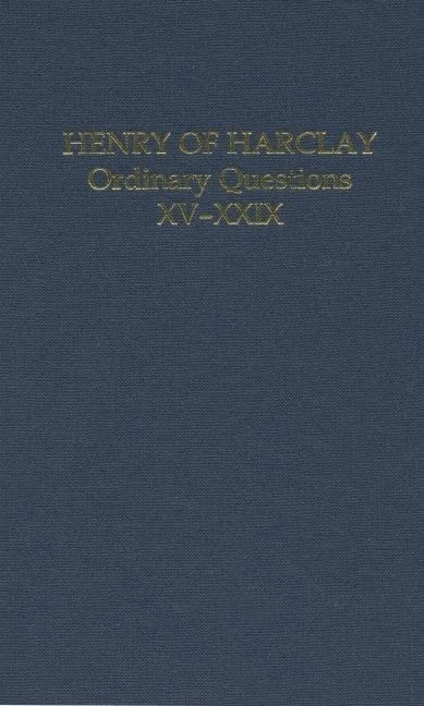 Henry of Harclay: Ordinary Questions, XV-XXIX: XVIII (Auctores Britannici Medii Aevi)