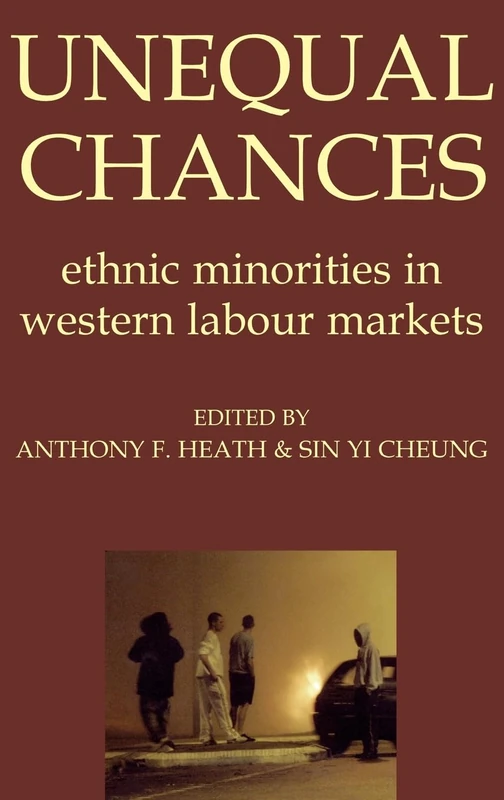 Unequal Chances: Ethnic Minorities in Western Labour Markets: 137 (Proceedings of the British Academy)