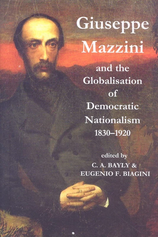 Giuseppe Mazzini and the Globalization of Democratic Nationalism, 1830-1920: 152 (Proceedings of the British Academy)