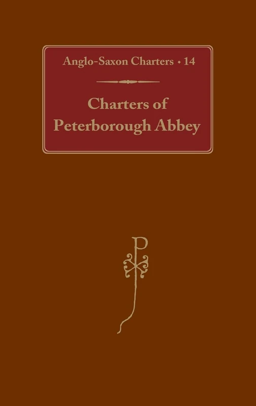 Charters of Peterborough Abbey: CHARTERS OF PETERBOROUGH ABBEY CTB: 14 (Anglo-Saxon Charters)