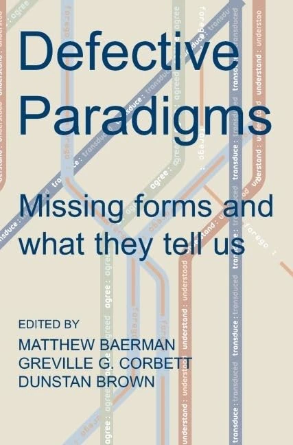 Defective Paradigms: Missing Forms and What They Tell Us: 163 (Proceedings of the British Academy)