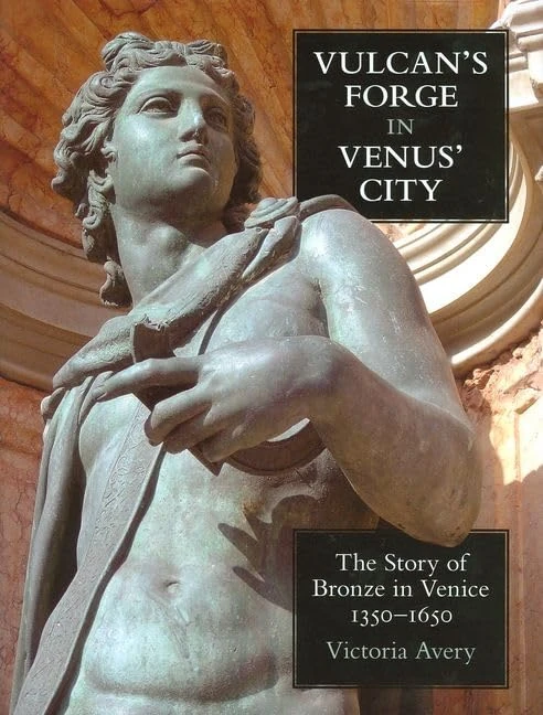 Vulcan's Forge in Venus' City: The Story of Bronze in Venice, 1350-1650 (British Academy Postdoctoral Fellowship Monographs)