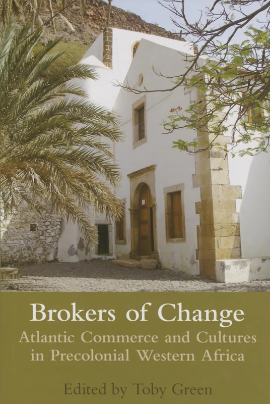 Brokers of Change: Atlantic Commerce and Cultures in Pre-Colonial Western Africa: 178 (Proceedings of the British Academy)
