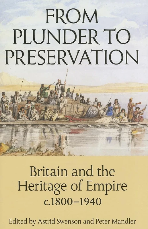 From Plunder to Preservation: Britain and the Heritage of Empire, c.1800-1940: 187 (Proceedings of the British Academy)