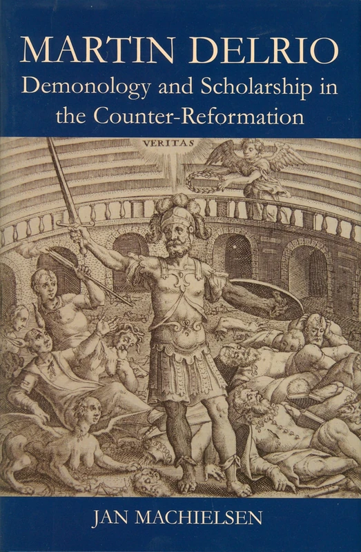 Martin Delrio: Demonology and Scholarship in the Counter-Reformation (British Academy Postdoctoral Fellowship Monographs)