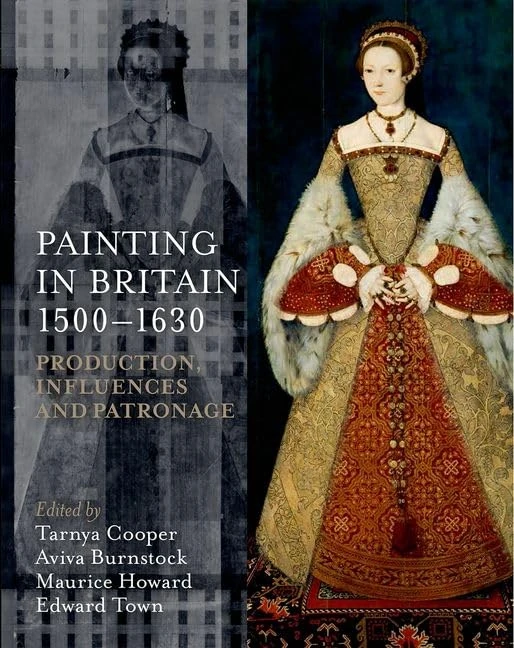 Painting in Britain 1500-1630: Production, Influences, and Patronage (Miscellaneous British Academy Publications)