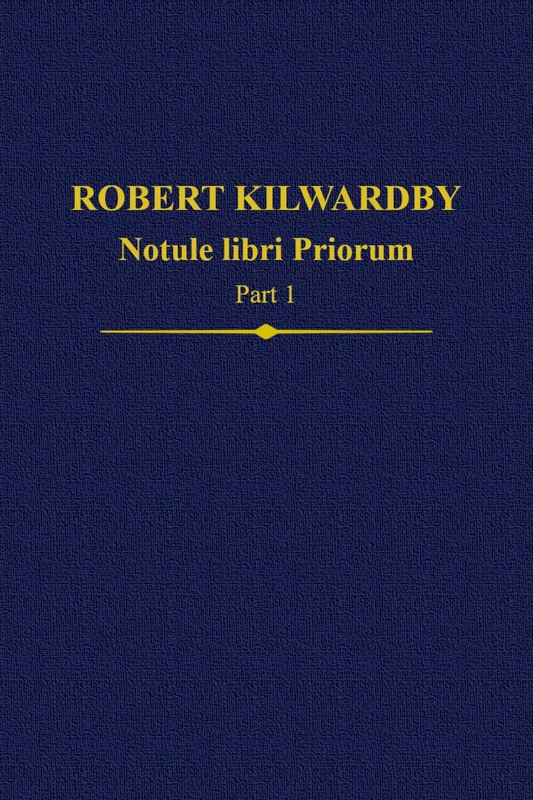 Robert Kilwardby, Notule libri Priorum, Part 1: Vol. 23 (Auctores Britannici Medii Aevi)