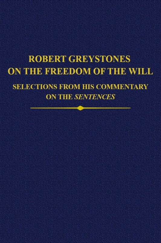 Robert Greystones on the Freedom of the Will: Selections from his Commentary on the ^ISentences^R: 28 (Auctores Britannici Medii Aevi)