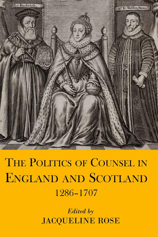 The Politics of Counsel in England and Scotland, 1286-1707: 204 (Proceedings of the British Academy)