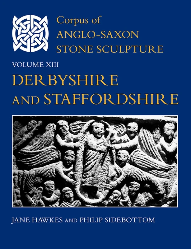 Corpus of Anglo-Saxon Stone Sculpture, Volume XIII, Derbyshire and Staffordshire: 13
