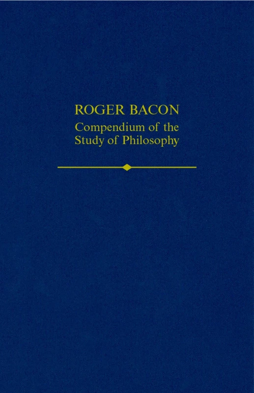 Roger Bacon: A Compendium of the Study of Philosophy: 31 (Auctores Britannici Medii Aevi)