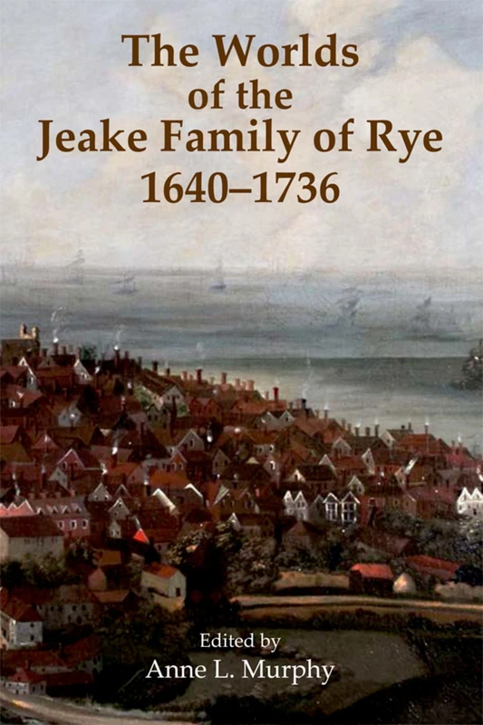 The Worlds of the Jeake Family of Rye, 1640-1736: 56 (Records of Social and Economic History)
