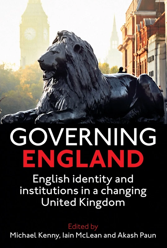 Governing England: English Identity and Institutions in a Changing United Kingdom: 217 (Proceedings of the British Academy)