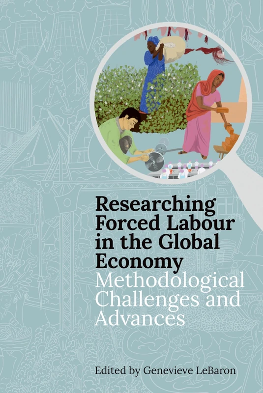 Researching Forced Labour in the Global Economy: Methodological Challenges and Advances: 220 (Proceedings of the British Academy)