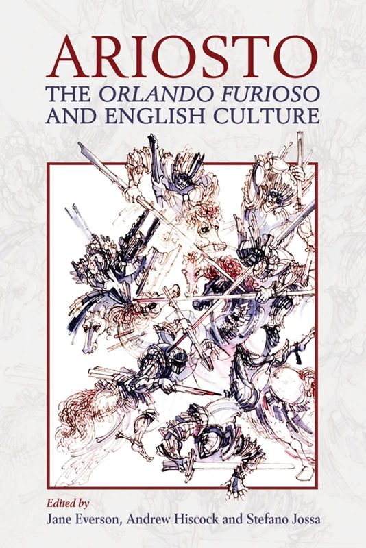 Ariosto, the Orlando Furioso and English Culture: 221 (Proceedings of the British Academy)