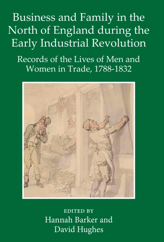 Business and Family in the North of England During the Early Industrial Revolution: Records of the Lives of Men and Women in Trade, 1788-1832: 60 (Records of Social and Economic History)