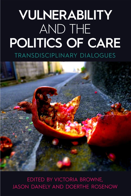 Vulnerability and the Politics of Care: Transdisciplinary Dialogues: 235 (Proceedings of the British Academy)