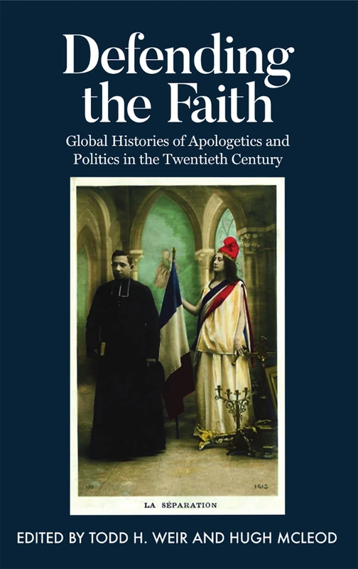 Defending the Faith: Global Histories of Apologetics and Politics in the Twentieth Century: 232 (Proceedings of the British Academy)