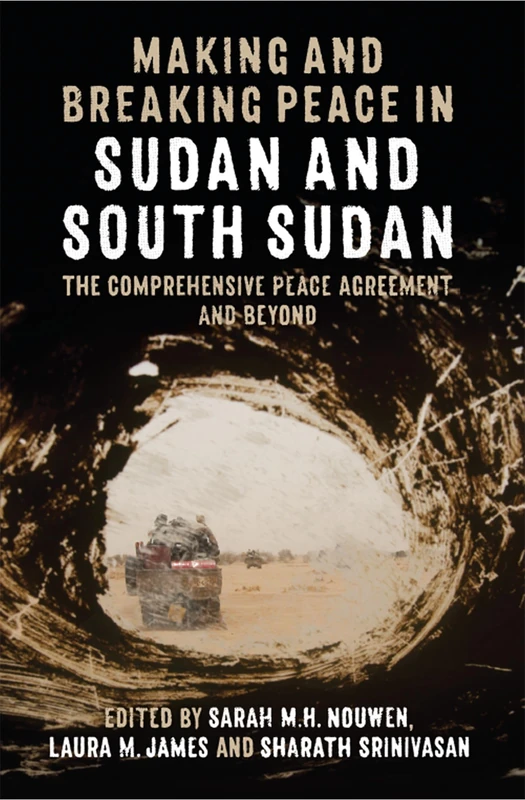 Making and Breaking Peace in Sudan and South Sudan: The Comprehensive Peace Agreement and Beyond: 233 (Proceedings of the British Academy)