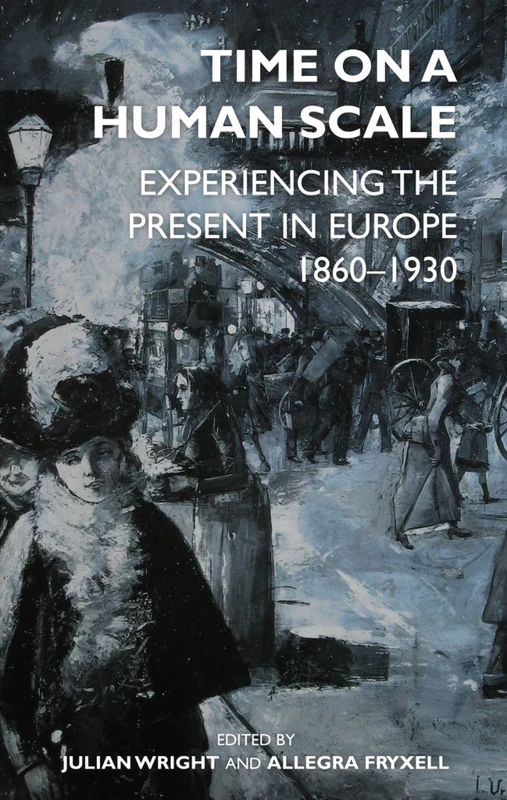 Time on a Human Scale: Experiencing the Present in Europe, 1860-1930 (Proceedings of the British Academy): 238