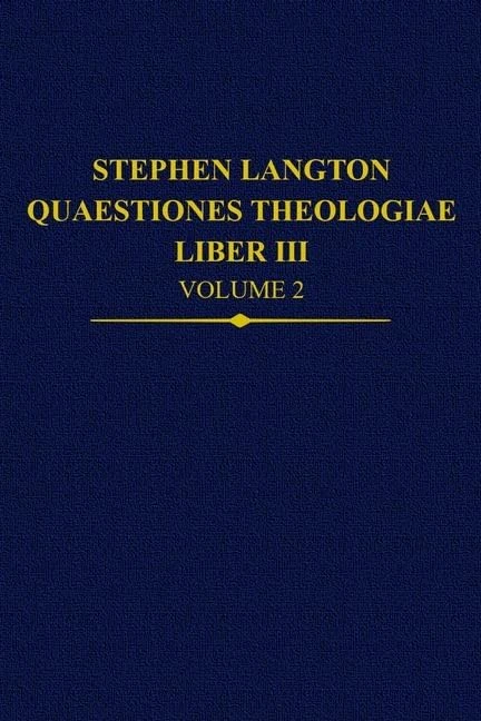 Stephen Langton, Quaestiones Theologiae: Liber III, Volume 2: 40 (Auctores Britannici Medii Aevi)