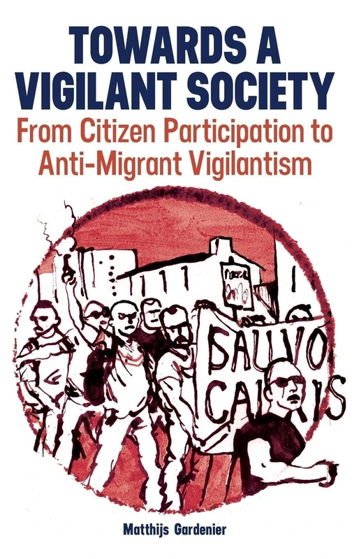 Towards a Vigilant Society: From Citizen Participation to Anti-Migrant Vigilantism (British Academy Monographs)