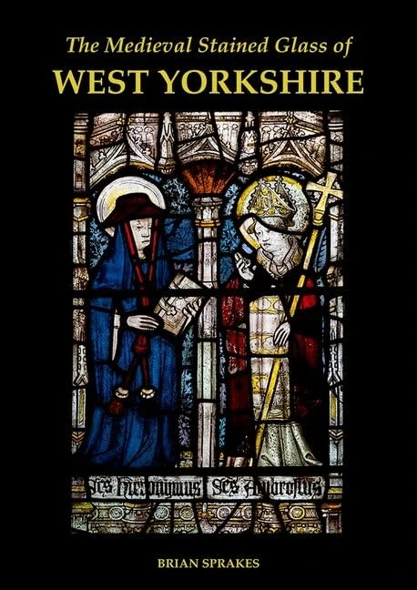 The Medieval Stained Glass of West Yorkshire: 10 (Corpus Vitraearum Medii Aevi: Great Britain)